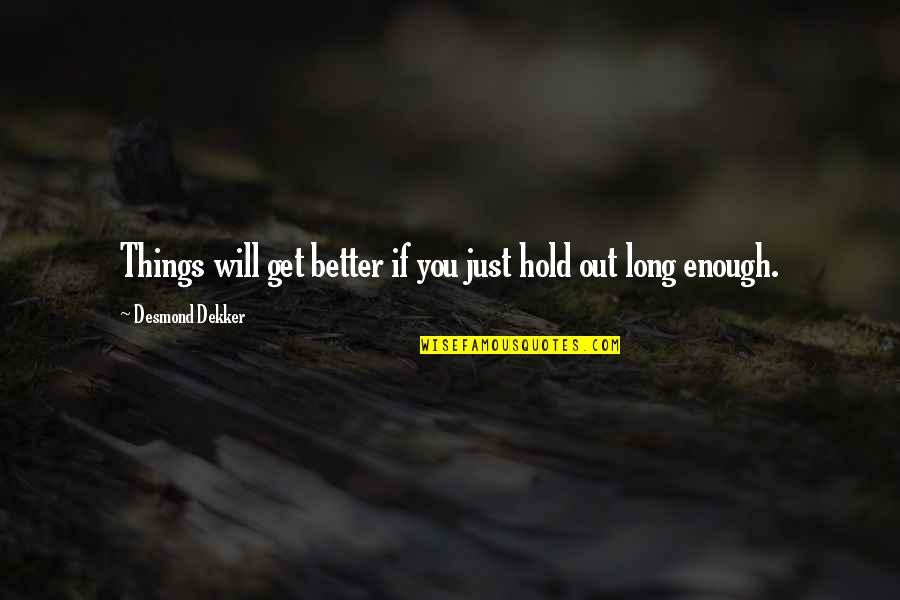 It Will Only Get Better Quotes By Desmond Dekker: Things will get better if you just hold