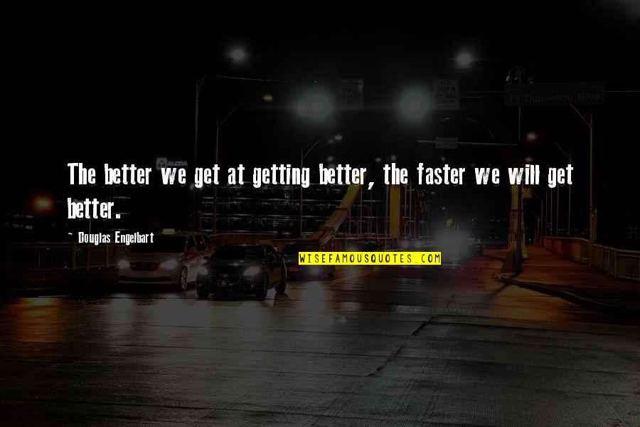 It Will Only Get Better Quotes By Douglas Engelbart: The better we get at getting better, the