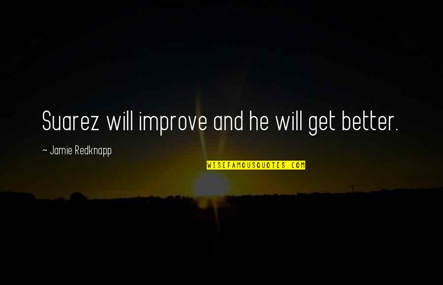 It Will Only Get Better Quotes By Jamie Redknapp: Suarez will improve and he will get better.