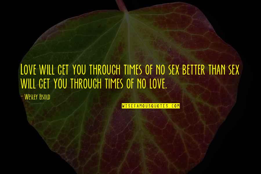 It Will Only Get Better Quotes By Wesley Eisold: Love will get you through times of no