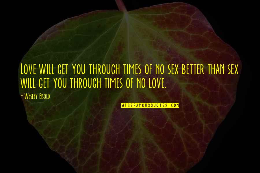 It Will Only Get Better Quotes By Wesley Eisold: Love will get you through times of no It Will Only Get Better Quotes By Wesley Eisold: Love will get you through times of no