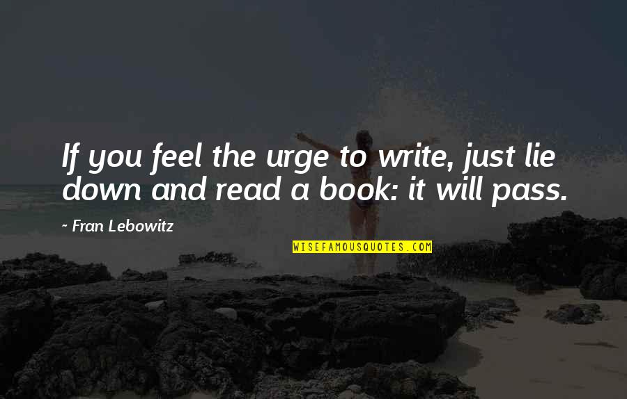 It Will Pass Quotes By Fran Lebowitz: If you feel the urge to write, just