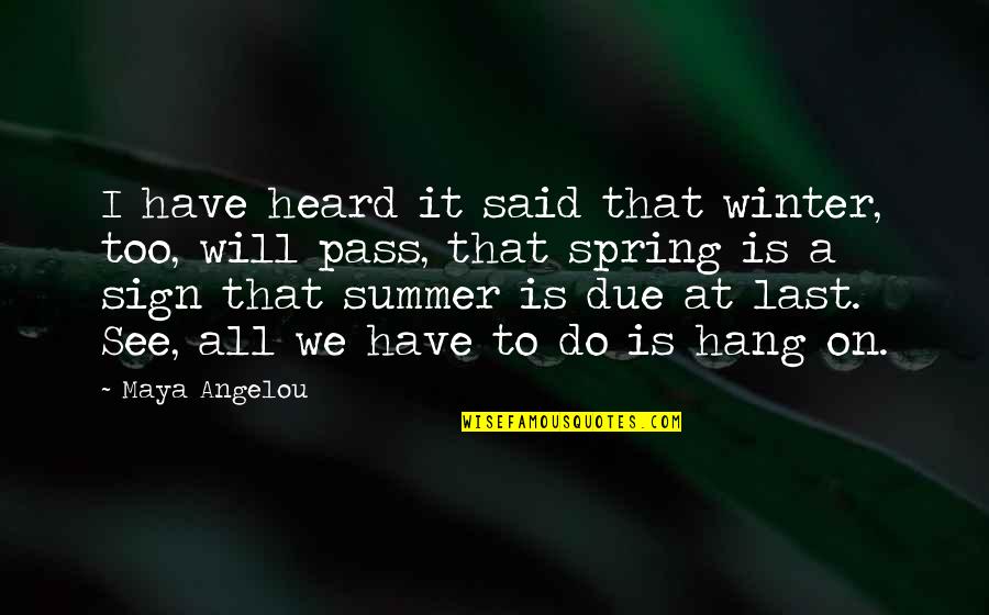 It Will Pass Quotes By Maya Angelou: I have heard it said that winter, too,