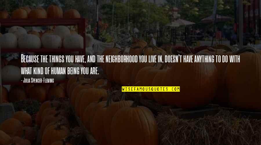 It Will Work Itself Out Quotes By Julia Spencer-Fleming: Because the things you have, and the neighborhood It Will Work Itself Out Quotes By Julia Spencer-Fleming: Because the things you have, and the neighborhood