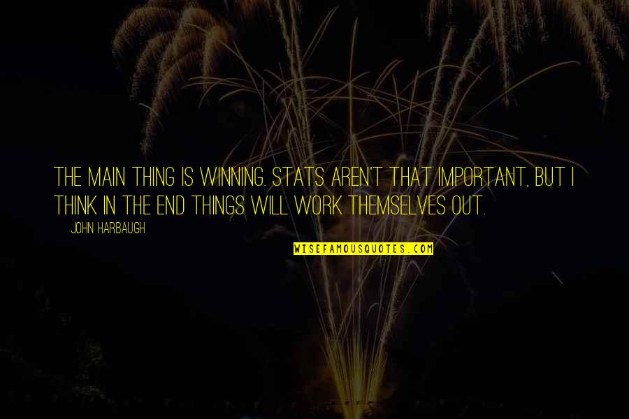 It Will Work Out In The End Quotes By John Harbaugh: The main thing is winning. Stats aren't that