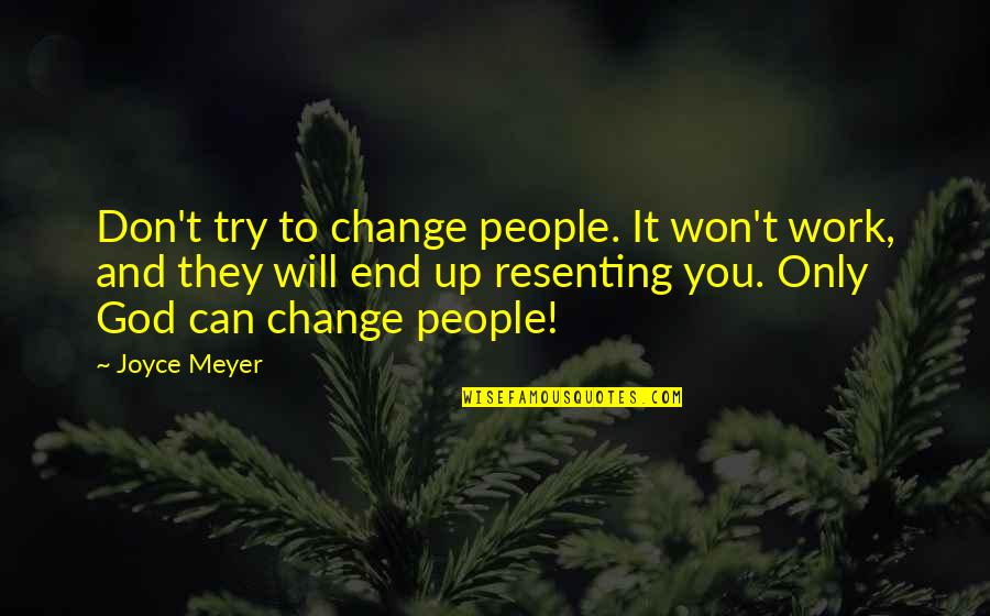 It Will Work Out In The End Quotes By Joyce Meyer: Don't try to change people. It won't work,