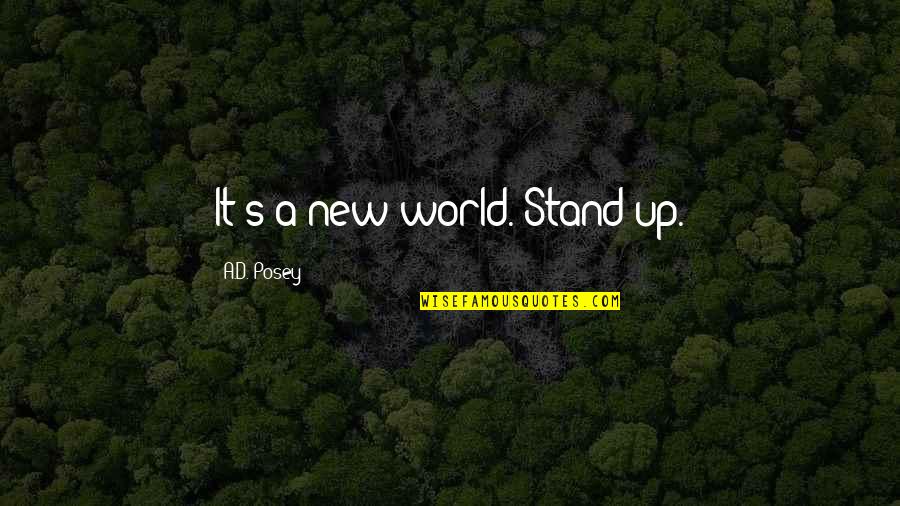 It Won't Be Easy Quotes By A.D. Posey: It's a new world. Stand up.