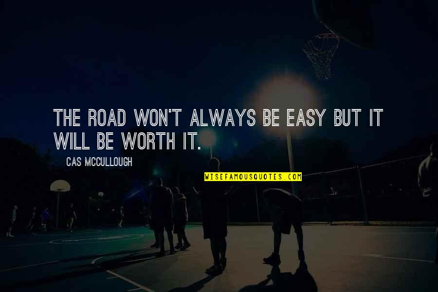 It Won't Be Easy Quotes By Cas McCullough: The road won't always be easy but it