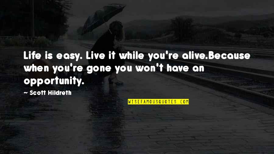 It Won't Be Easy Quotes By Scott Hildreth: Life is easy. Live it while you're alive.Because
