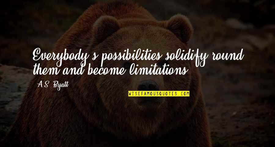 It Won't Be Like This For Long Quotes By A.S. Byatt: Everybody's possibilities solidify round them and become limitations.