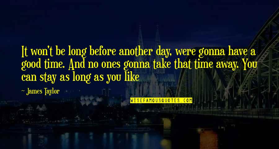 It Won't Be Like This For Long Quotes By James Taylor: It won't be long before another day, were