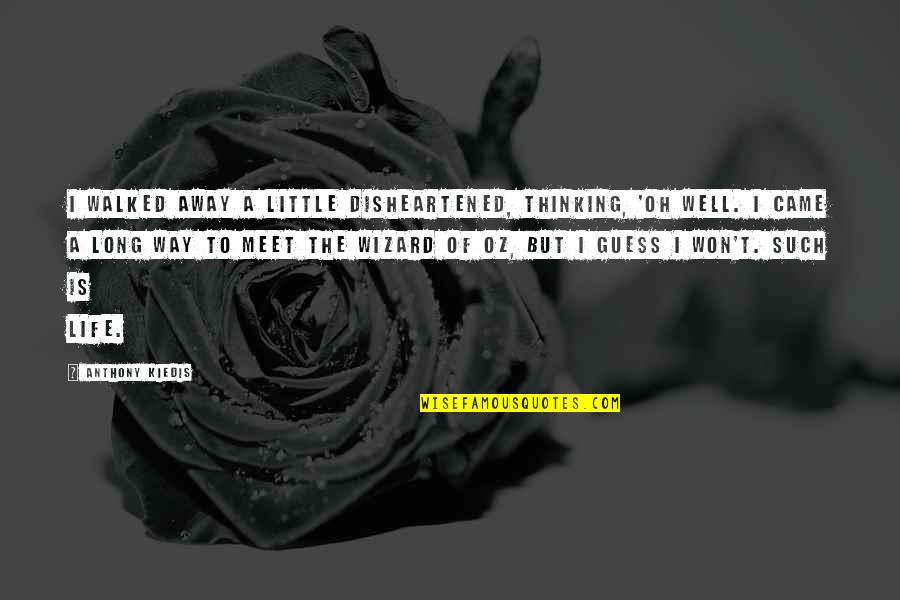 It Won't Be Long Now Quotes By Anthony Kiedis: I walked away a little disheartened, thinking, 'Oh