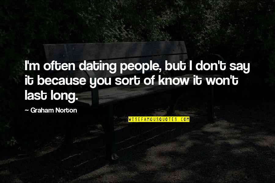 It Won't Be Long Now Quotes By Graham Norton: I'm often dating people, but I don't say