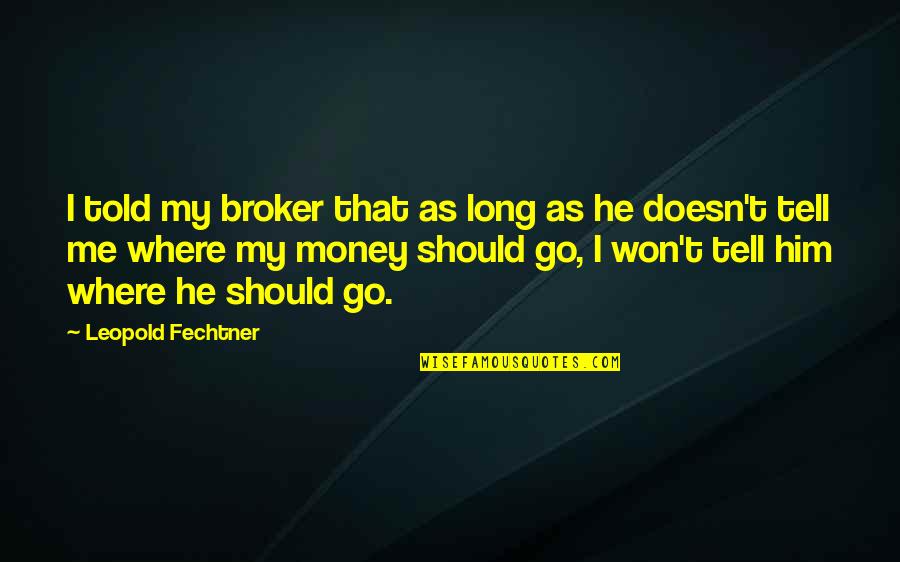 It Won't Be Long Now Quotes By Leopold Fechtner: I told my broker that as long as