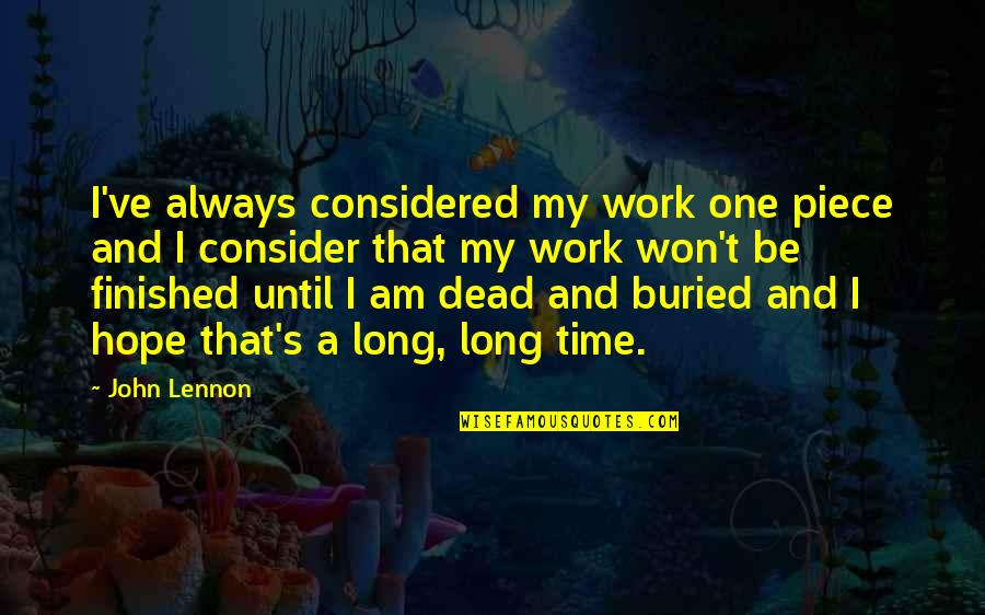 It Won't Be Long Quotes By John Lennon: I've always considered my work one piece and