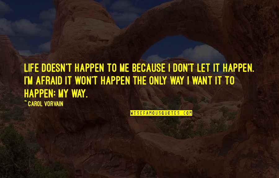 It Won't Happen Quotes By Carol Vorvain: Life doesn't happen to me because I don't