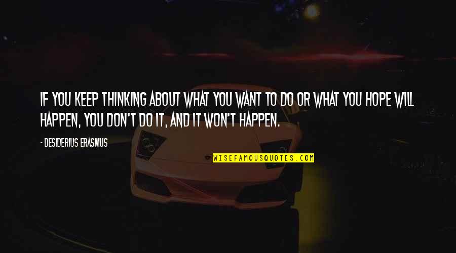 It Won't Happen Quotes By Desiderius Erasmus: If you keep thinking about what you want