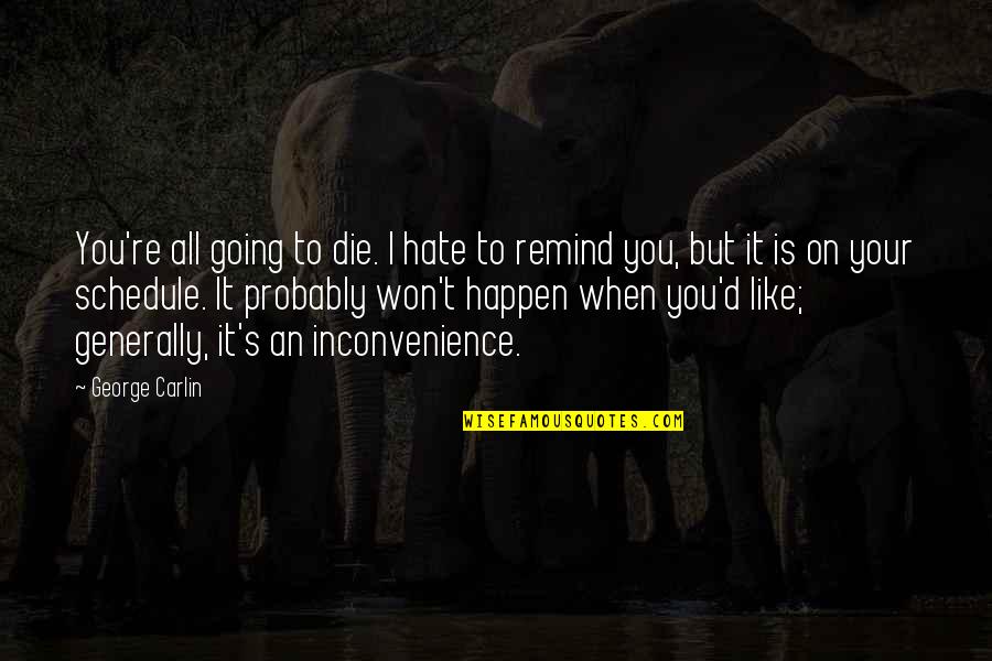 It Won't Happen Quotes By George Carlin: You're all going to die. I hate to