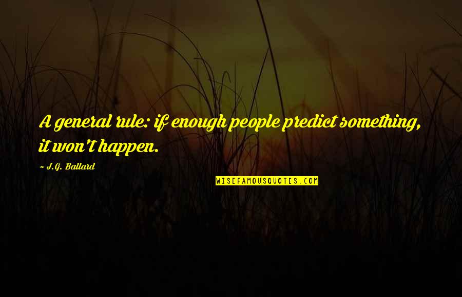 It Won't Happen Quotes By J.G. Ballard: A general rule: if enough people predict something,