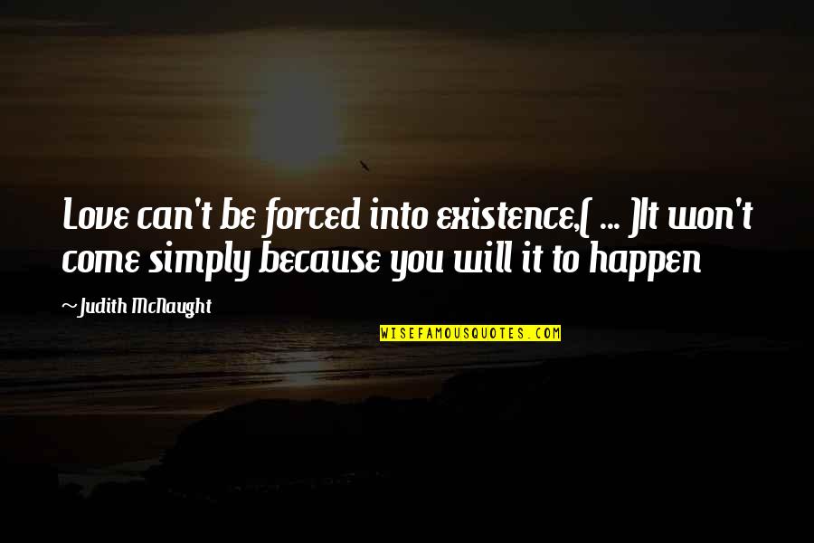 It Won't Happen Quotes By Judith McNaught: Love can't be forced into existence,( ... )It