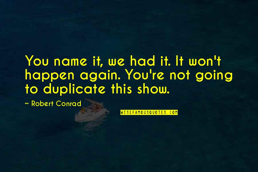 It Won't Happen Quotes By Robert Conrad: You name it, we had it. It won't