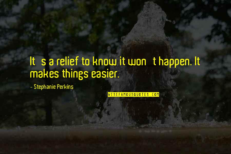 It Won't Happen Quotes By Stephanie Perkins: It's a relief to know it won't happen.