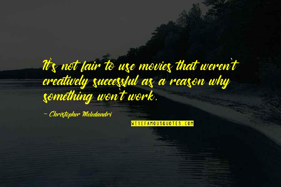It Won't Work Quotes By Christopher Meledandri: It's not fair to use movies that weren't