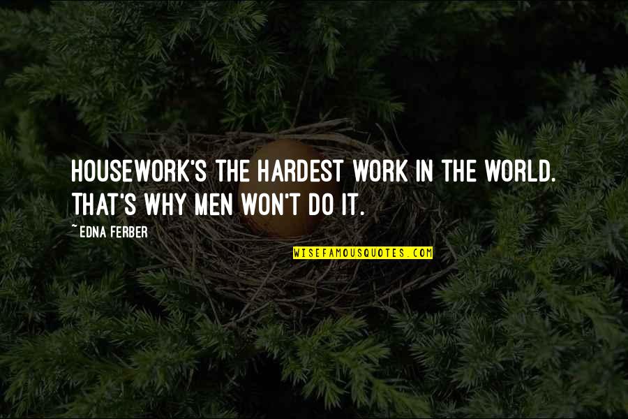 It Won't Work Quotes By Edna Ferber: Housework's the hardest work in the world. That's