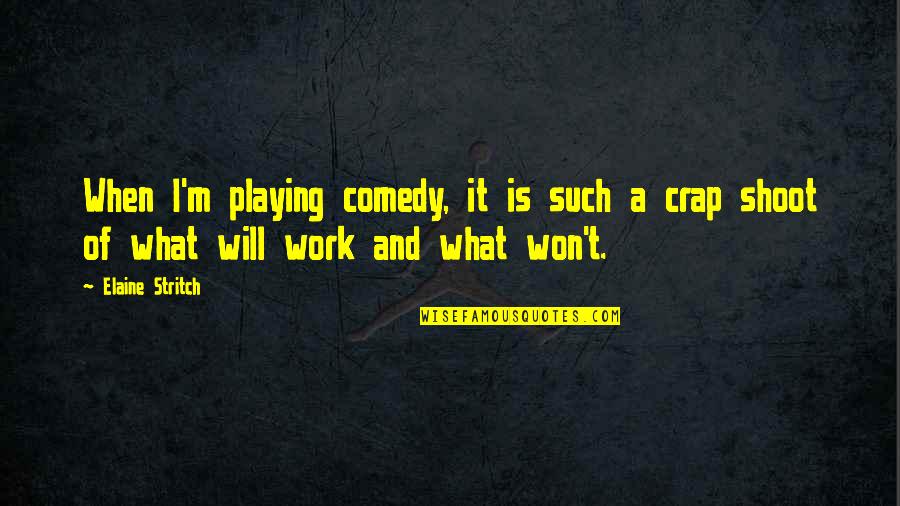 It Won't Work Quotes By Elaine Stritch: When I'm playing comedy, it is such a