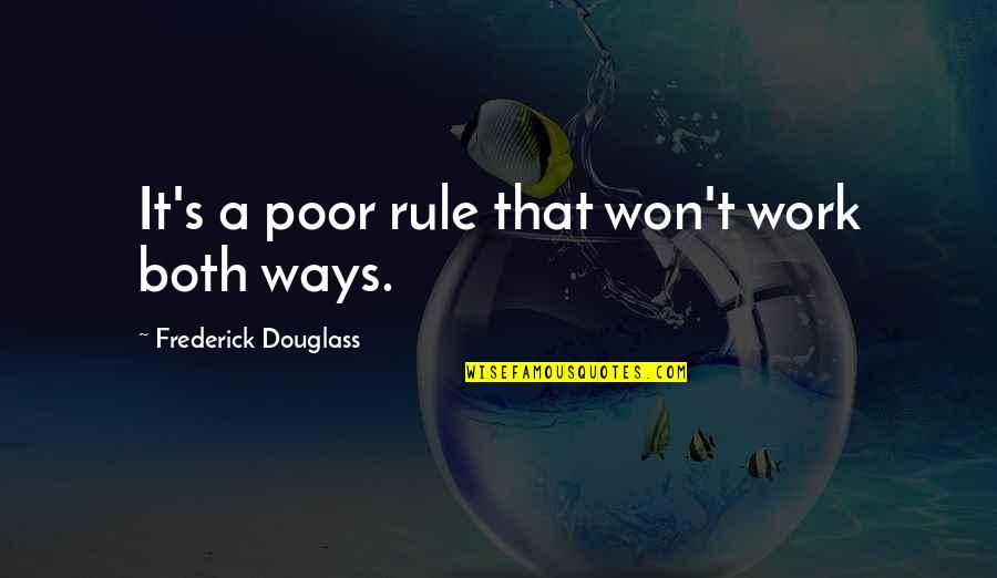 It Won't Work Quotes By Frederick Douglass: It's a poor rule that won't work both