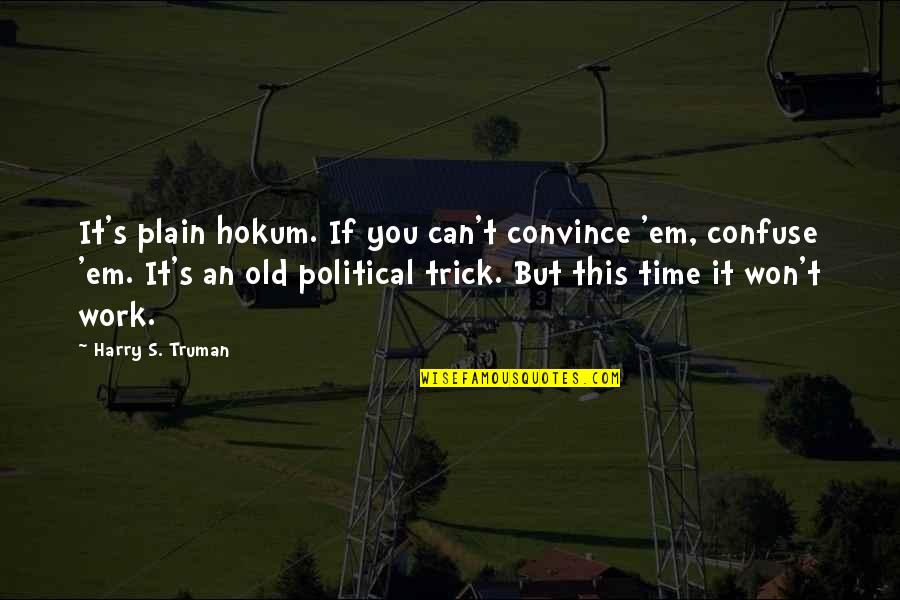 It Won't Work Quotes By Harry S. Truman: It's plain hokum. If you can't convince 'em,
