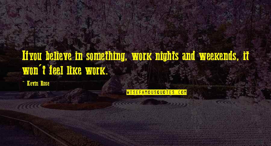 It Won't Work Quotes By Kevin Rose: Ifyou believe in something, work nights and weekends,