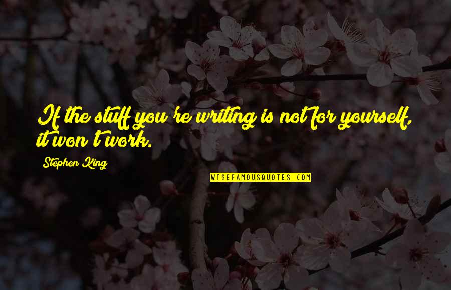 It Won't Work Quotes By Stephen King: If the stuff you're writing is not for