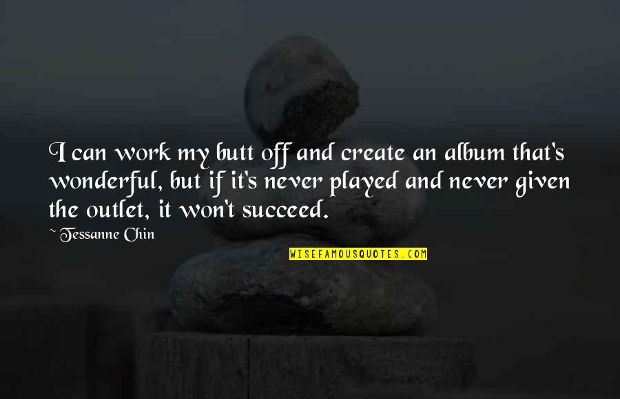 It Won't Work Quotes By Tessanne Chin: I can work my butt off and create