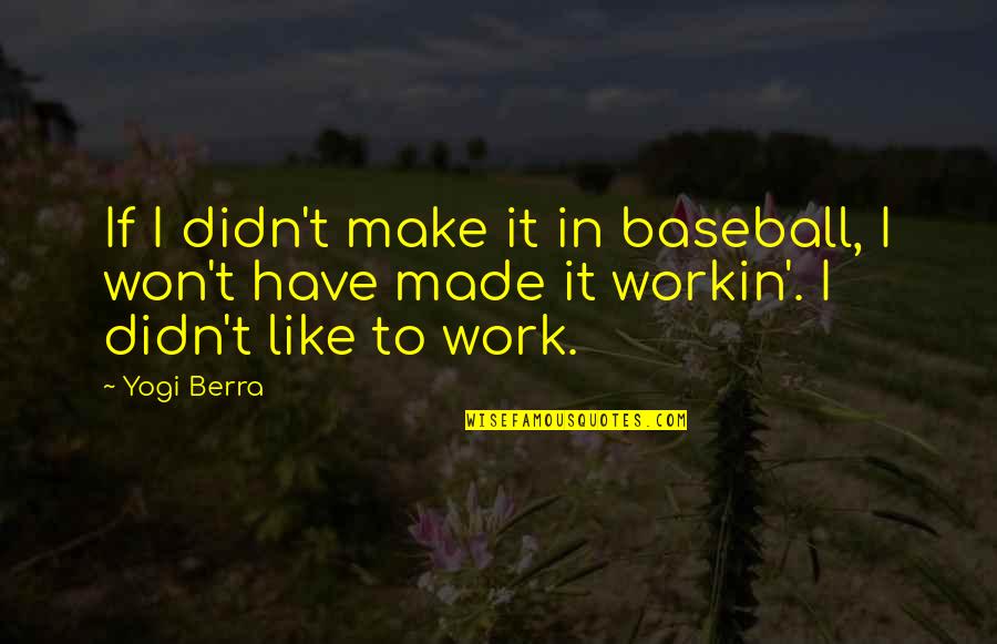 It Won't Work Quotes By Yogi Berra: If I didn't make it in baseball, I