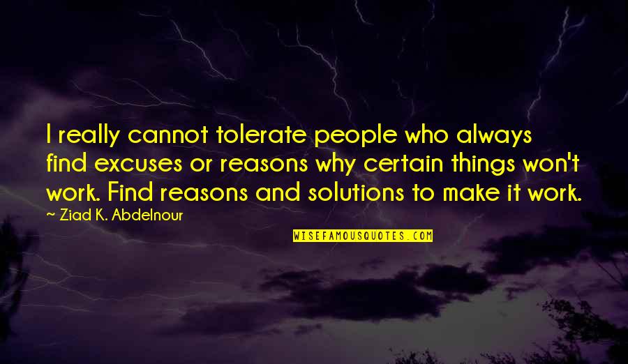 It Won't Work Quotes By Ziad K. Abdelnour: I really cannot tolerate people who always find