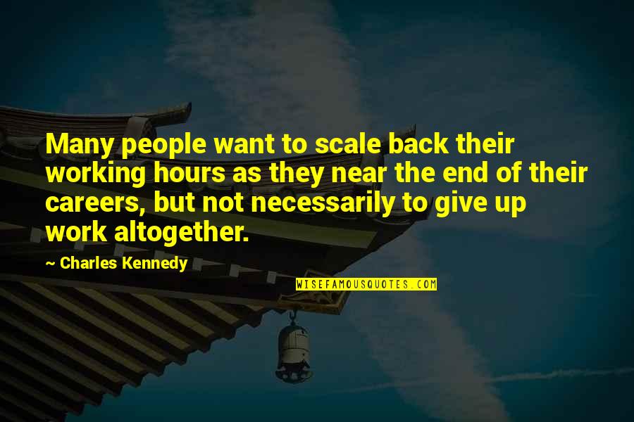 It Working Out In The End Quotes By Charles Kennedy: Many people want to scale back their working