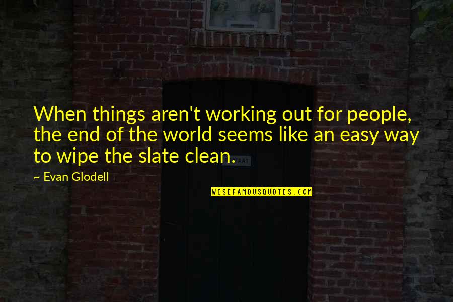 It Working Out In The End Quotes By Evan Glodell: When things aren't working out for people, the