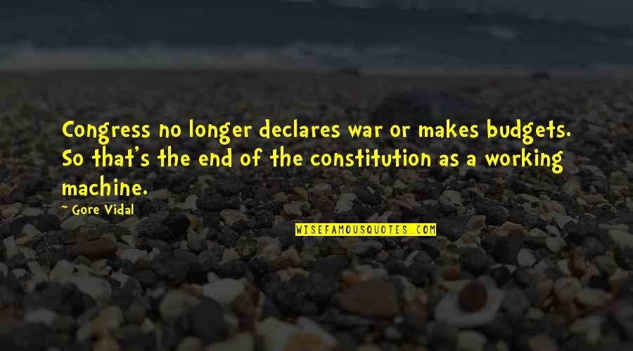It Working Out In The End Quotes By Gore Vidal: Congress no longer declares war or makes budgets. It Working Out In The End Quotes By Gore Vidal: Congress no longer declares war or makes budgets.