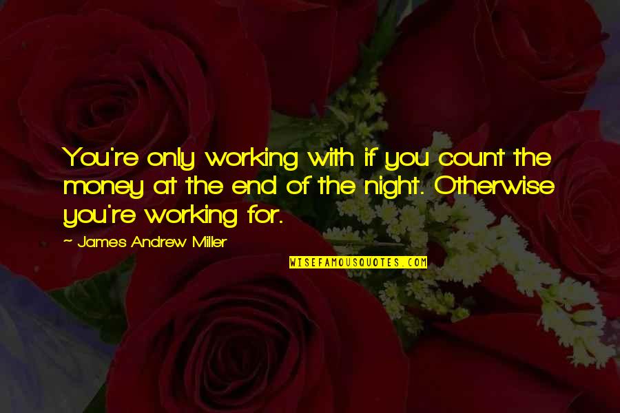 It Working Out In The End Quotes By James Andrew Miller: You're only working with if you count the