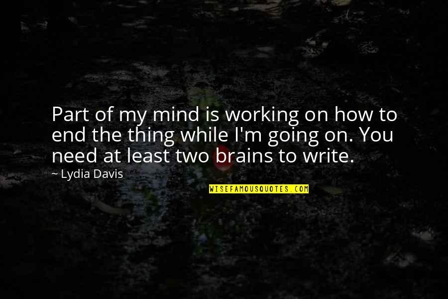 It Working Out In The End Quotes By Lydia Davis: Part of my mind is working on how It Working Out In The End Quotes By Lydia Davis: Part of my mind is working on how