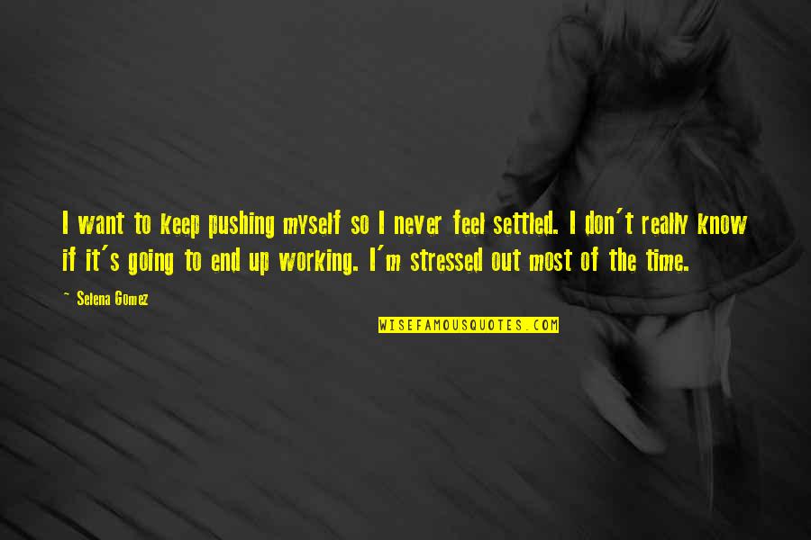 It Working Out In The End Quotes By Selena Gomez: I want to keep pushing myself so I