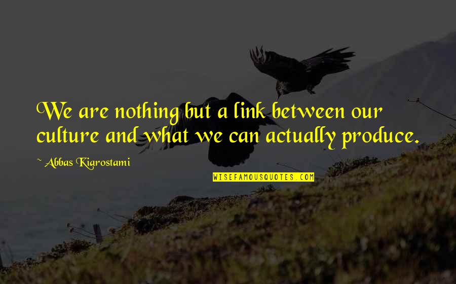 It Works Global Inspirational Quotes By Abbas Kiarostami: We are nothing but a link between our
