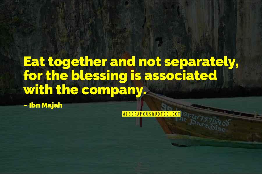 It Works Two Ways Quotes By Ibn Majah: Eat together and not separately, for the blessing