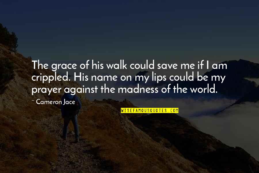 It You And Me Against The World Quotes By Cameron Jace: The grace of his walk could save me