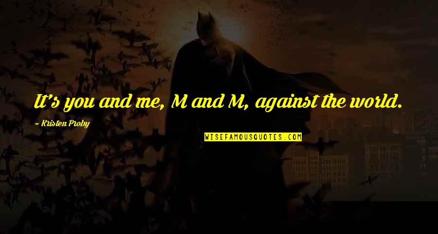 It You And Me Against The World Quotes By Kristen Proby: It's you and me, M and M, against