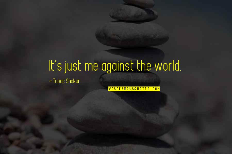 It You And Me Against The World Quotes By Tupac Shakur: It's just me against the world.