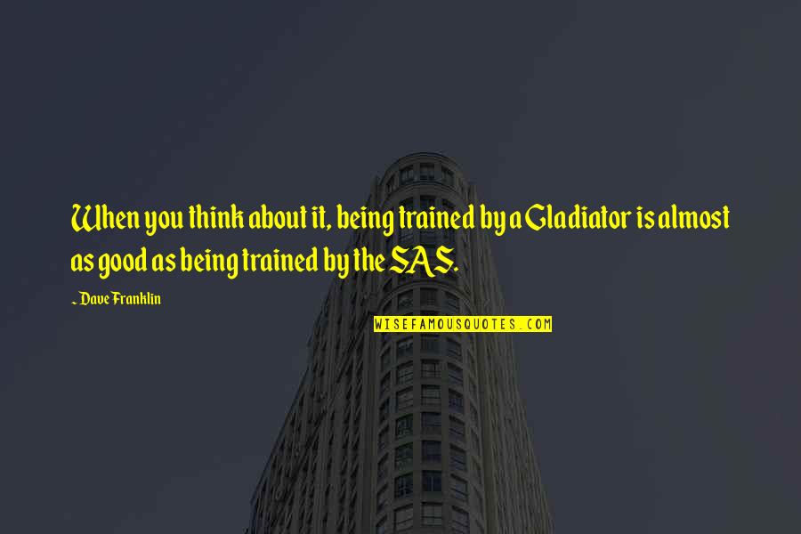 It You Quotes By Dave Franklin: When you think about it, being trained by