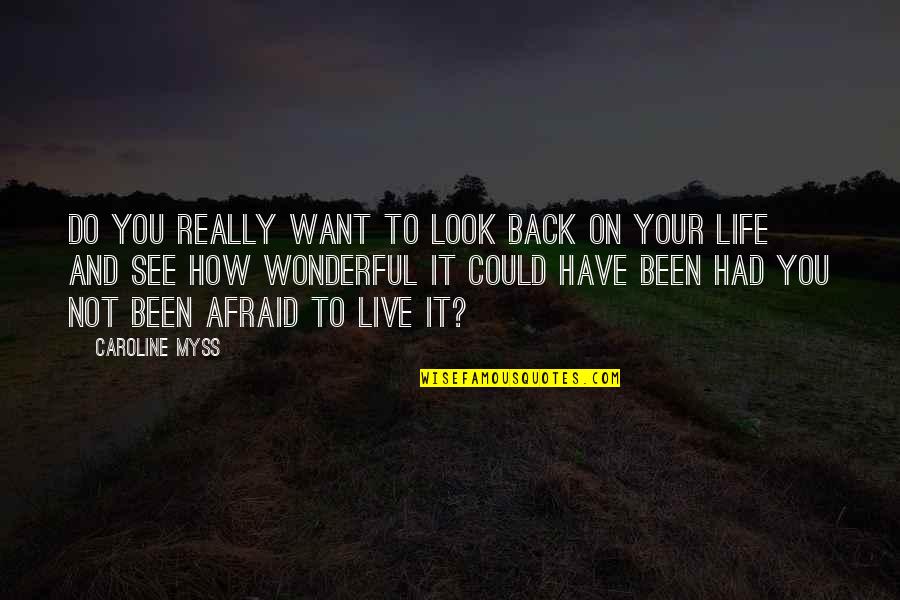 It Your Life Live It Quotes By Caroline Myss: Do you really want to look back on