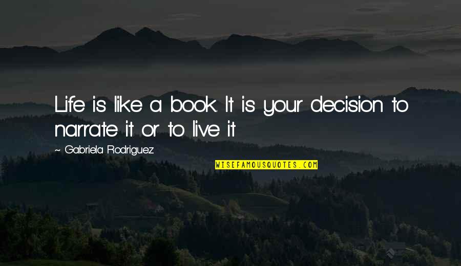 It Your Life Live It Quotes By Gabriela Rodriguez: Life is like a book. It is your